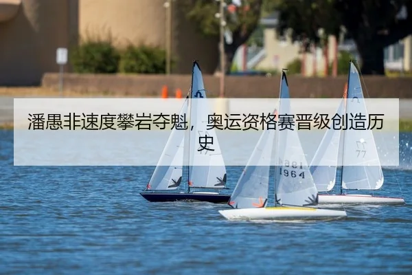 潘愚非速度攀岩夺魁，奥运资格赛晋级创造历史